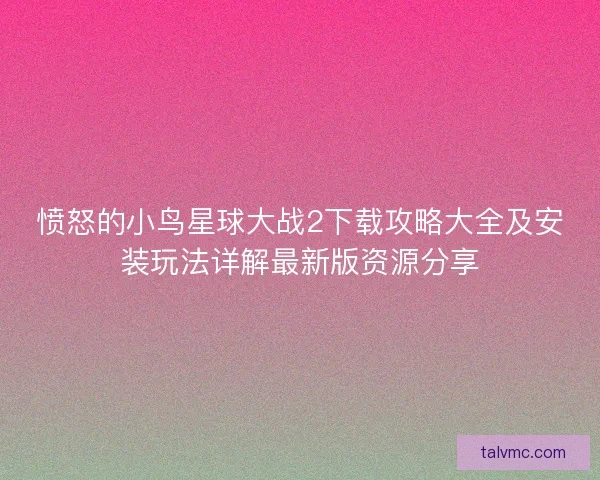 愤怒的小鸟星球大战2下载攻略大全及安装玩法详解最新版资源分享